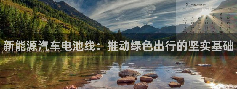 优发国际手机版唯一官网下载：新能源汽车电池线：推动绿色出行的坚实基础