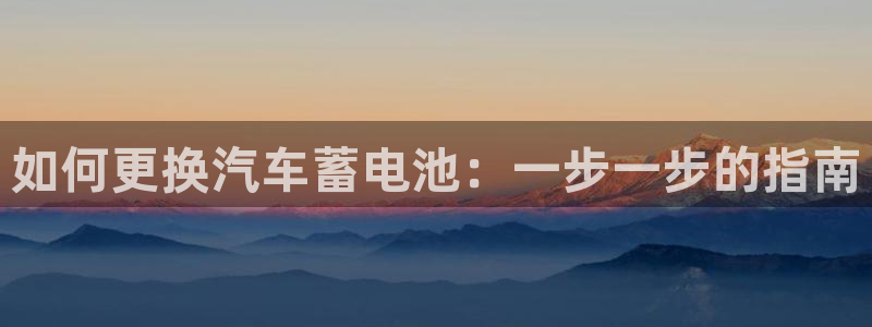 优发国际平台app下载：如何更换汽车蓄电池：一步一步的指南
